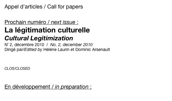 Appel d’articles / Call for papers

Prochain numéro / next issue :
La légitimation culturelle
Cultural Legitimization
N˚ 2, décembre 2010  /  No. 2, december 2010
Dirigé par/Edited by Hélène Laurin et Dominic Arsenault

Appel de propositions de textes.pdf
Kinephanos_CFP.pdf
CLOS/CLOSED



En développement / in preparation :

